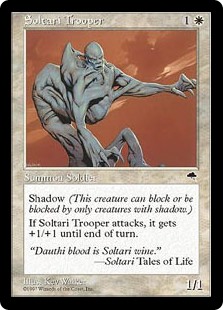 Soltari Trooper
 Shadow (This creature can block or be blocked by only creatures with shadow.)Whenever Soltari Trooper attacks, it gets +1/+1 until end of turn.